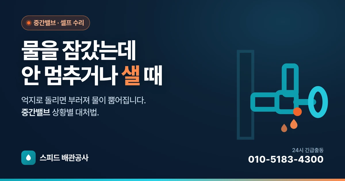 물을 잠갔는데 안 멈추거나 밸브에서 샐 때 — 중간밸브(앵글밸브) 문제와 대처